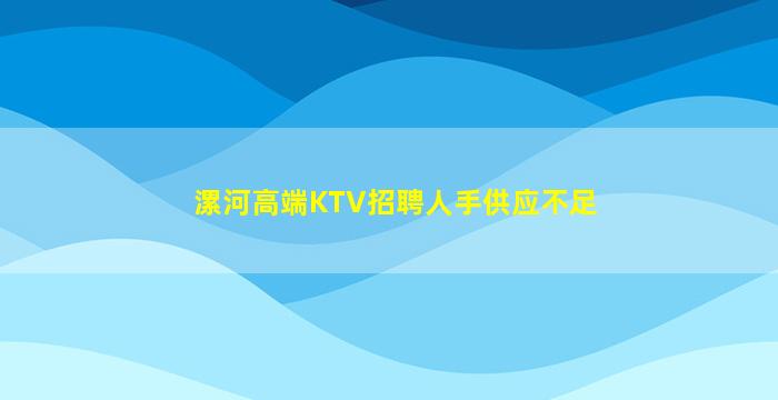 漯河高端KTV招聘人手供应不足